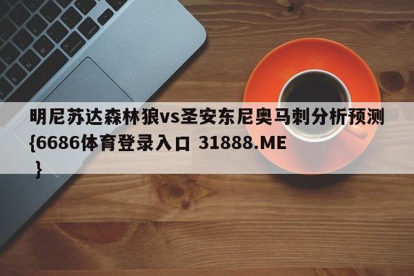 明尼苏达森林狼vs圣安东尼奥马刺分析预测{6686体育登录入口 31888.ME }