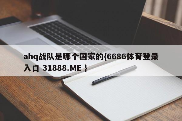 ahq战队是哪个国家的{6686体育登录入口 31888.ME }