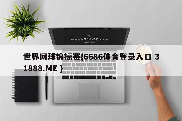 世界网球锦标赛{6686体育登录入口 31888.ME }