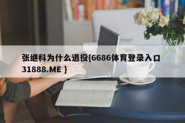 张继科为什么退役{6686体育登录入口 31888.ME }