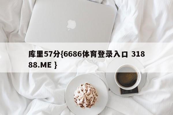 库里57分{6686体育登录入口 31888.ME }