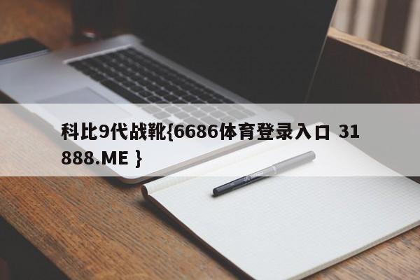 科比9代战靴{6686体育登录入口 31888.ME }
