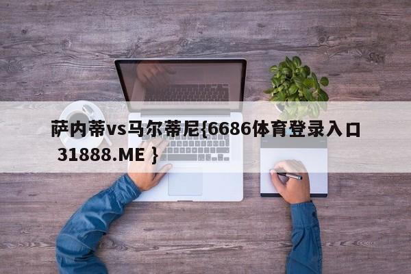 萨内蒂vs马尔蒂尼{6686体育登录入口 31888.ME }
