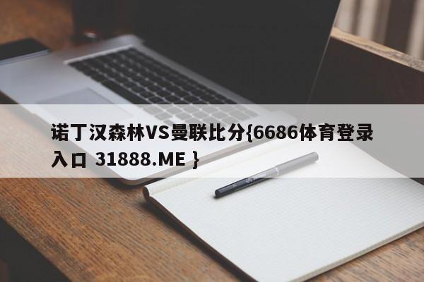 诺丁汉森林VS曼联比分{6686体育登录入口 31888.ME }