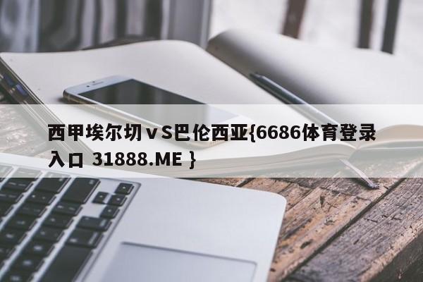 西甲埃尔切ⅴS巴伦西亚{6686体育登录入口 31888.ME }